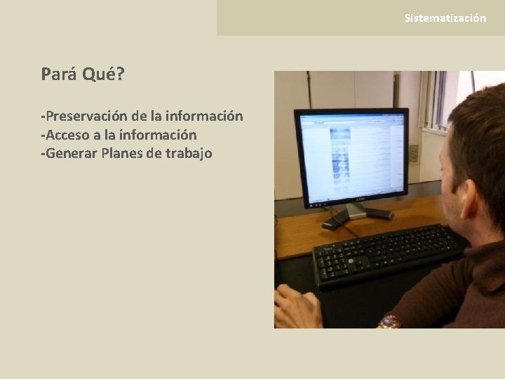 Sistematización Pará Qué? -Preservación de la información -Acceso a la información -Generar Planes de