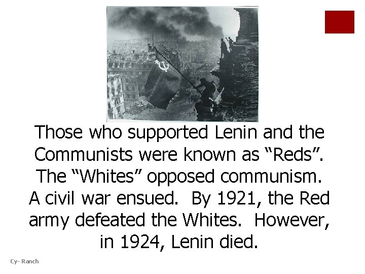 Those who supported Lenin and the Communists were known as “Reds”. The “Whites” opposed