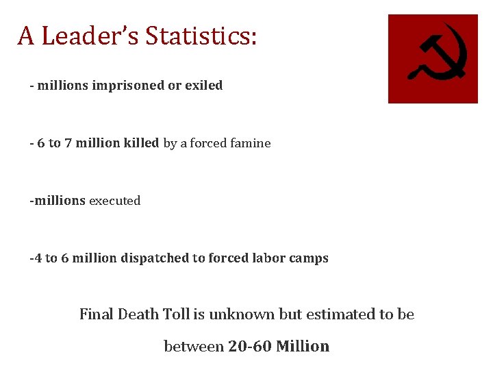A Leader’s Statistics: - millions imprisoned or exiled - 6 to 7 million killed