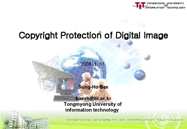 Copyright Protection of Digital Image 2006. 1. 11. Sung-Ho Bae baesh@tit. ac. kr Tongmyong