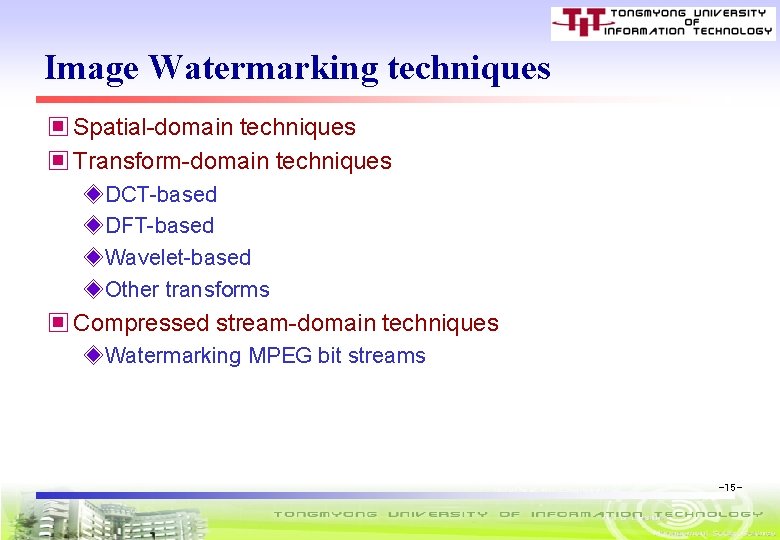 Image Watermarking techniques ▣ Spatial-domain techniques ▣ Transform-domain techniques ◈DCT-based ◈DFT-based ◈Wavelet-based ◈Other transforms