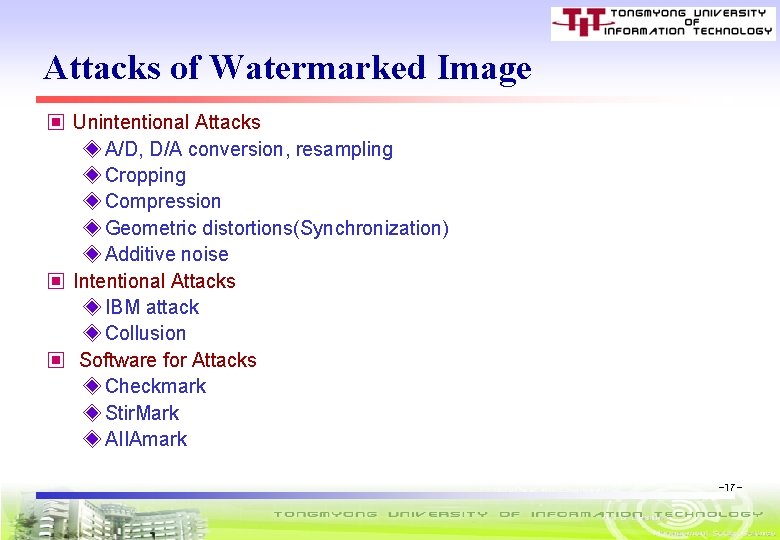 Attacks of Watermarked Image ▣ Unintentional Attacks ◈ A/D, D/A conversion, resampling ◈ Cropping