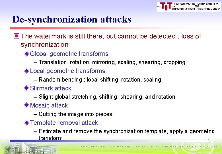 De-synchronization attacks ▣ The watermark is still there, but cannot be detected : loss