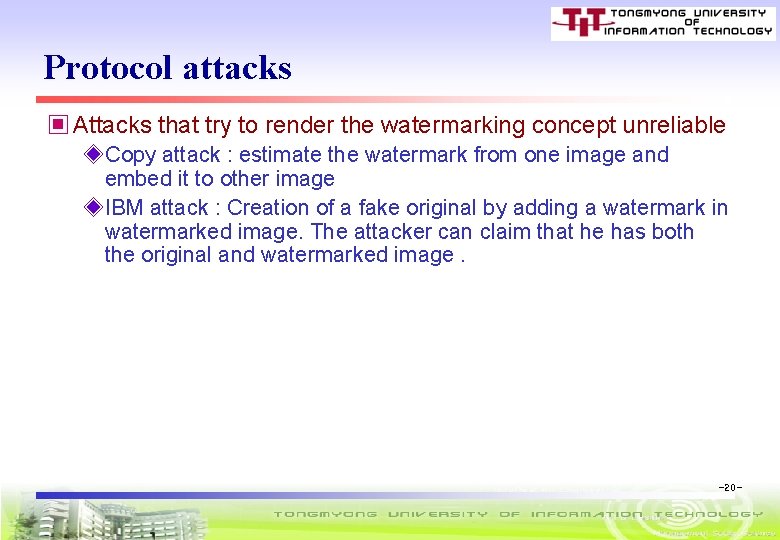 Protocol attacks ▣ Attacks that try to render the watermarking concept unreliable ◈Copy attack