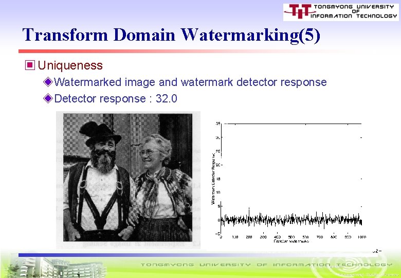 Transform Domain Watermarking(5) ▣ Uniqueness ◈Watermarked image and watermark detector response ◈Detector response :