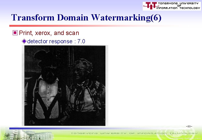 Transform Domain Watermarking(6) ▣ Print, xerox, and scan ◈detector response : 7. 0 -33