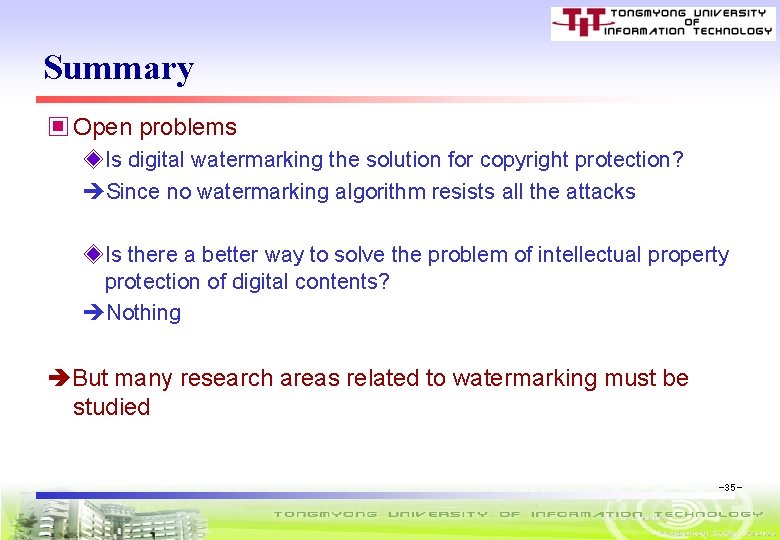 Summary ▣ Open problems ◈Is digital watermarking the solution for copyright protection? Since no