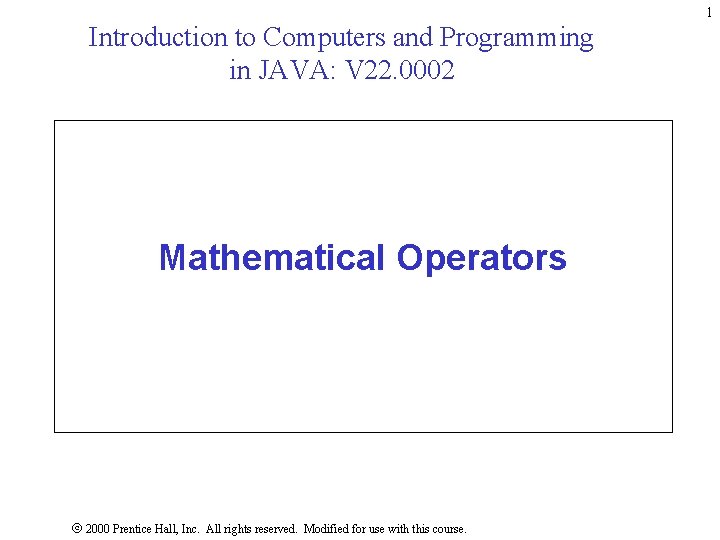 1 Introduction to Computers and Programming in JAVA: V 22. 0002 Mathematical Operators 2000 1 Introduction to Computers and Programming in JAVA: V 22. 0002 Mathematical Operators 2000