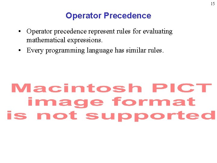 15 Operator Precedence • Operator precedence represent rules for evaluating mathematical expressions. • Every 15 Operator Precedence • Operator precedence represent rules for evaluating mathematical expressions. • Every