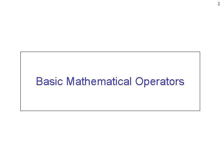 2 Basic Mathematical Operators 2 Basic Mathematical Operators