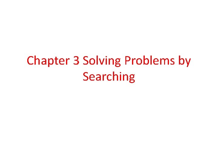 Chapter 3 Solving Problems by Searching 