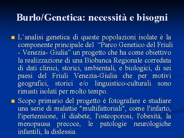Burlo/Genetica: necessità e bisogni n n L’analisi genetica di queste popolazioni isolate è la