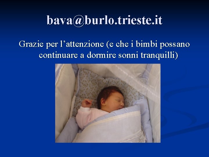 bava@burlo. trieste. it Grazie per l’attenzione (e che i bimbi possano continuare a dormire