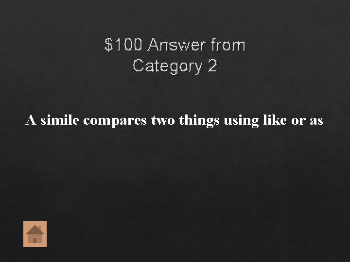 $100 Answer from Category 2 A simile compares two things using like or as $100 Answer from Category 2 A simile compares two things using like or as