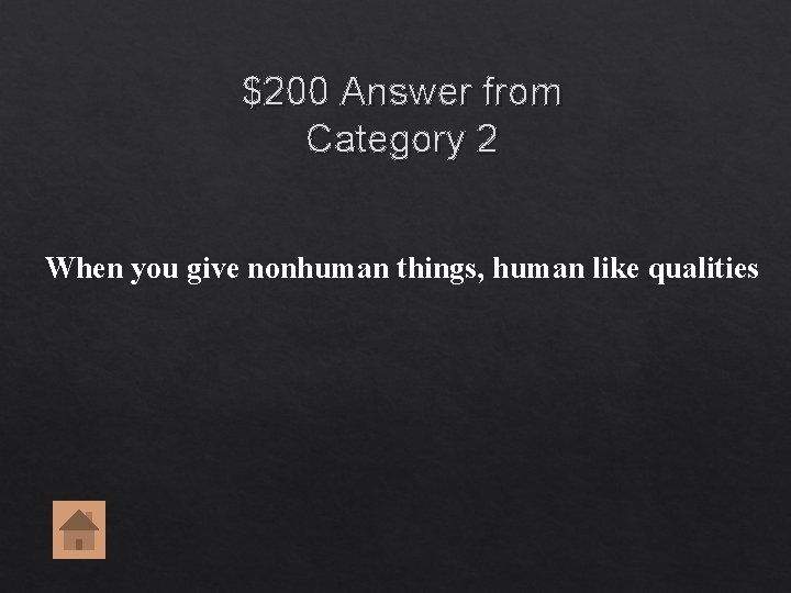 $200 Answer from Category 2 When you give nonhuman things, human like qualities $200 Answer from Category 2 When you give nonhuman things, human like qualities