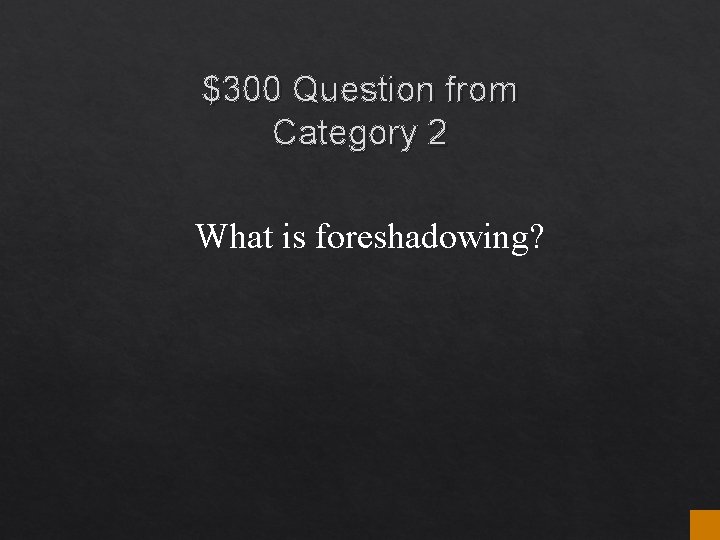 $300 Question from Category 2 What is foreshadowing? $300 Question from Category 2 What is foreshadowing?