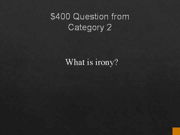 $400 Question from Category 2 What is irony? $400 Question from Category 2 What is irony?