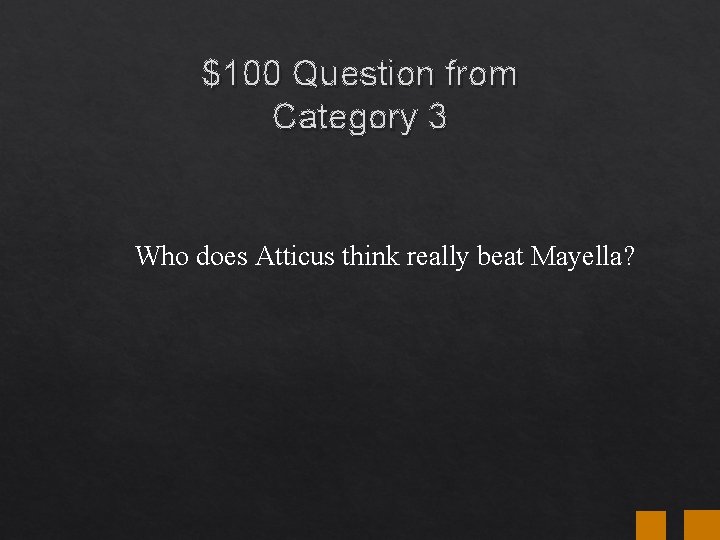 $100 Question from Category 3 Who does Atticus think really beat Mayella? $100 Question from Category 3 Who does Atticus think really beat Mayella?