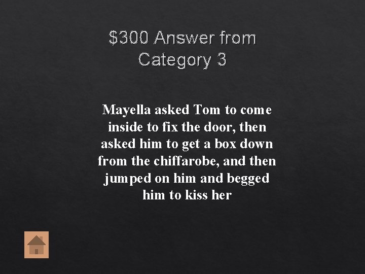 $300 Answer from Category 3 Mayella asked Tom to come inside to fix the $300 Answer from Category 3 Mayella asked Tom to come inside to fix the
