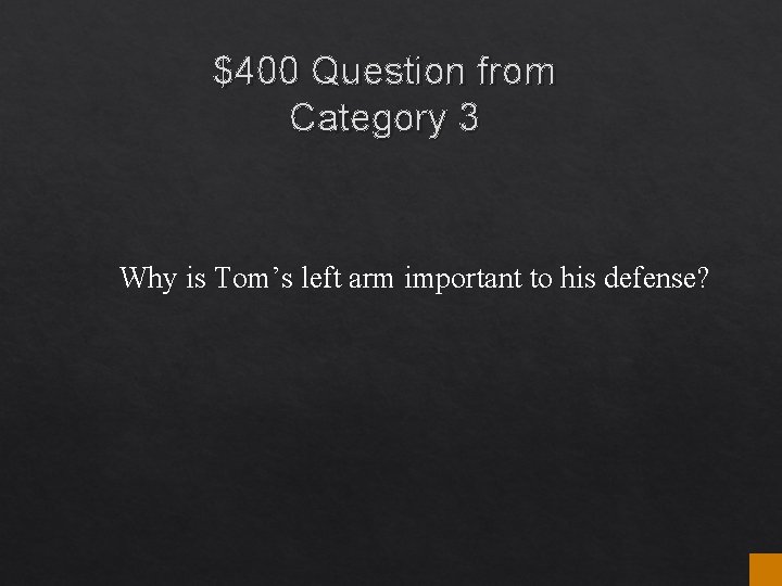 $400 Question from Category 3 Why is Tom’s left arm important to his defense? $400 Question from Category 3 Why is Tom’s left arm important to his defense?