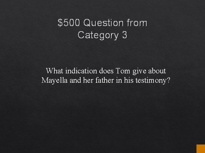 $500 Question from Category 3 What indication does Tom give about Mayella and her $500 Question from Category 3 What indication does Tom give about Mayella and her