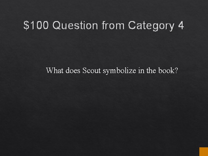$100 Question from Category 4 What does Scout symbolize in the book? $100 Question from Category 4 What does Scout symbolize in the book?