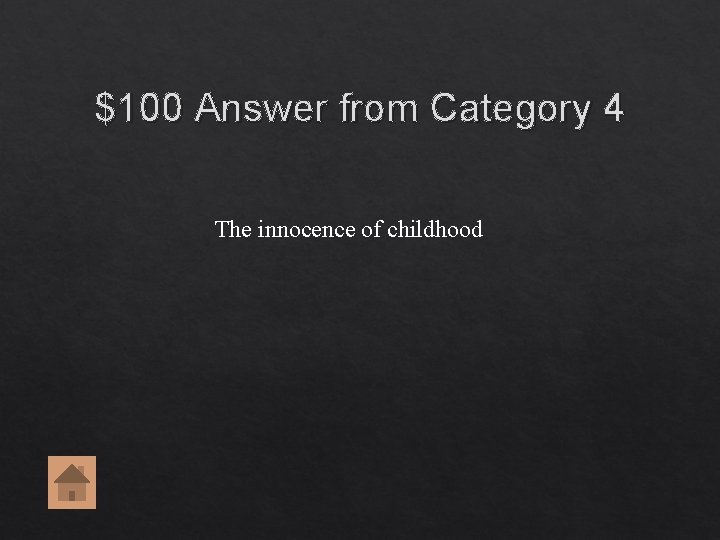 $100 Answer from Category 4 The innocence of childhood $100 Answer from Category 4 The innocence of childhood
