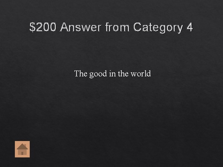 $200 Answer from Category 4 The good in the world $200 Answer from Category 4 The good in the world