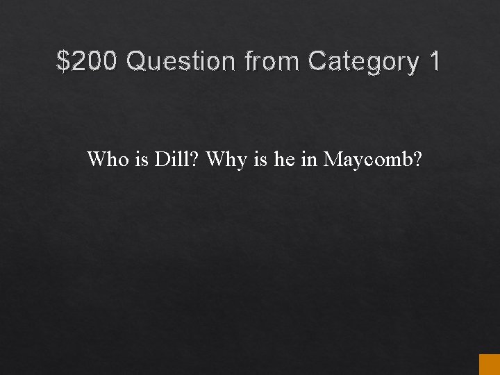 $200 Question from Category 1 Who is Dill? Why is he in Maycomb? $200 Question from Category 1 Who is Dill? Why is he in Maycomb?