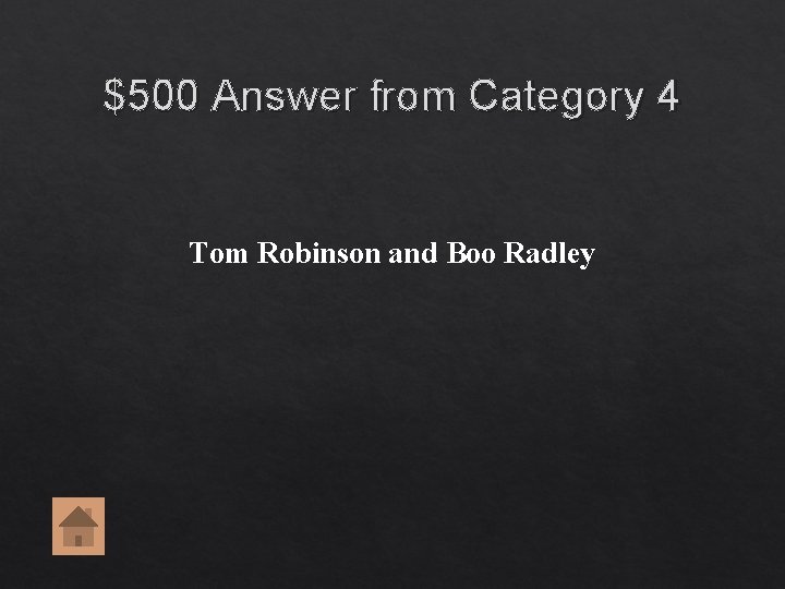 $500 Answer from Category 4 Tom Robinson and Boo Radley $500 Answer from Category 4 Tom Robinson and Boo Radley