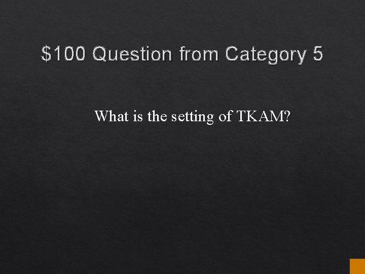 $100 Question from Category 5 What is the setting of TKAM? $100 Question from Category 5 What is the setting of TKAM?