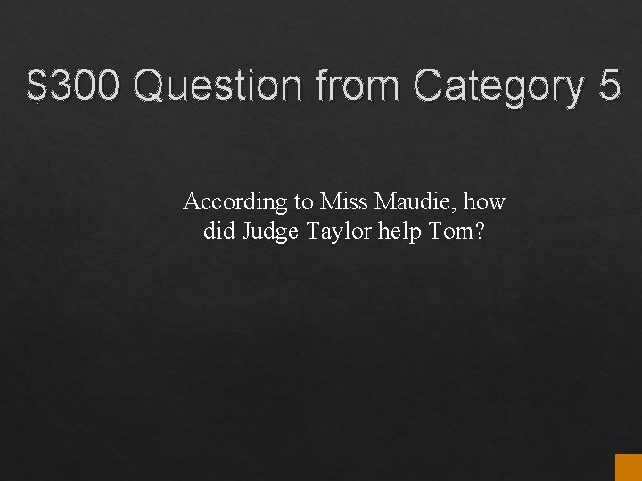 $300 Question from Category 5 According to Miss Maudie, how did Judge Taylor help $300 Question from Category 5 According to Miss Maudie, how did Judge Taylor help