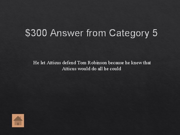 $300 Answer from Category 5 He let Atticus defend Tom Robinson because he knew $300 Answer from Category 5 He let Atticus defend Tom Robinson because he knew