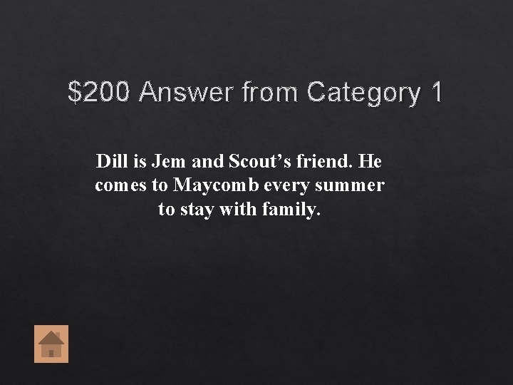 $200 Answer from Category 1 Dill is Jem and Scout’s friend. He comes to $200 Answer from Category 1 Dill is Jem and Scout’s friend. He comes to