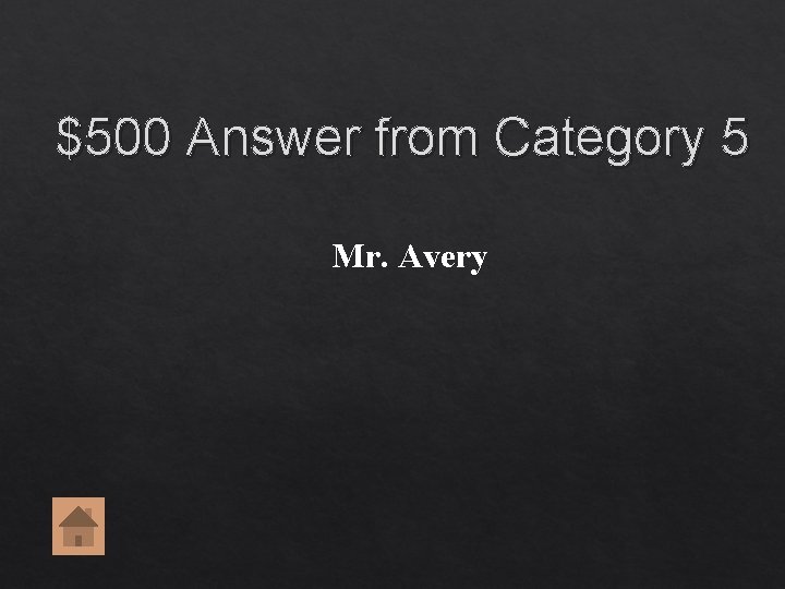 $500 Answer from Category 5 Mr. Avery $500 Answer from Category 5 Mr. Avery