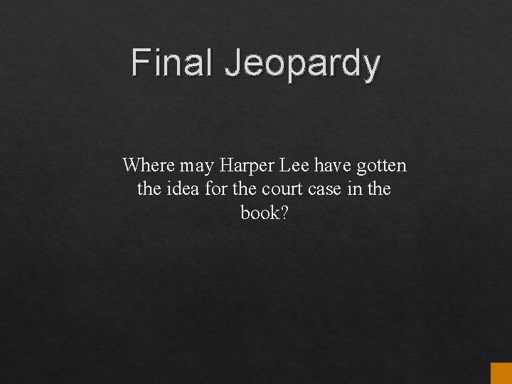 Final Jeopardy Where may Harper Lee have gotten the idea for the court case Final Jeopardy Where may Harper Lee have gotten the idea for the court case