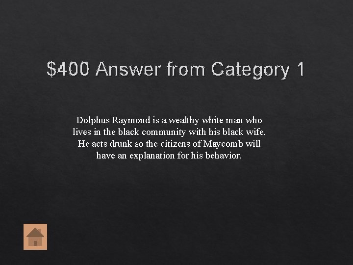 $400 Answer from Category 1 Dolphus Raymond is a wealthy white man who lives $400 Answer from Category 1 Dolphus Raymond is a wealthy white man who lives