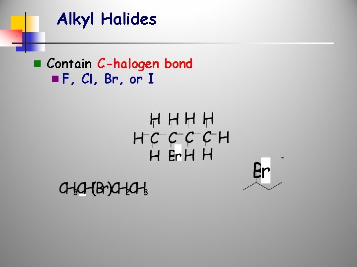 Alkyl Halides n Contain C-halogen bond n F, Cl, Br, or I 