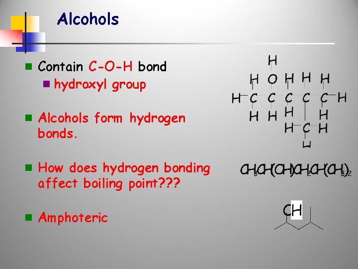 Alcohols n Contain C-O-H bond n hydroxyl group n Alcohols form hydrogen bonds. n