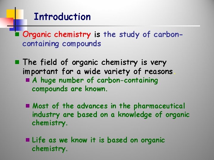 Introduction n Organic chemistry is the study of carbon- containing compounds n The field