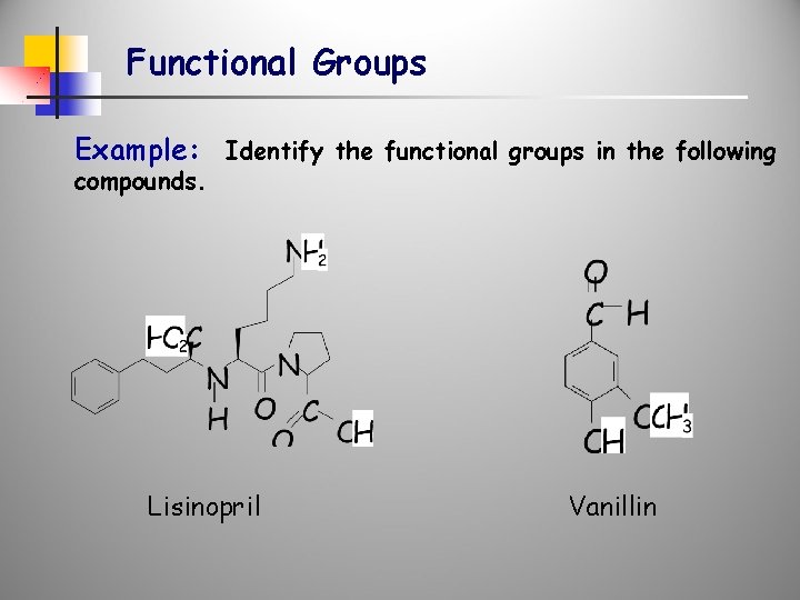 Functional Groups Example: Identify the functional groups in the following compounds. Lisinopril Vanillin 