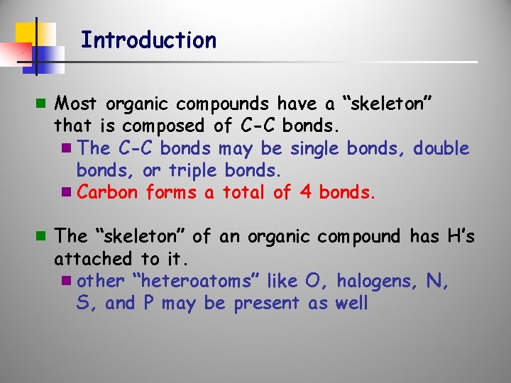 Introduction n Most organic compounds have a “skeleton” that is composed of C-C bonds.