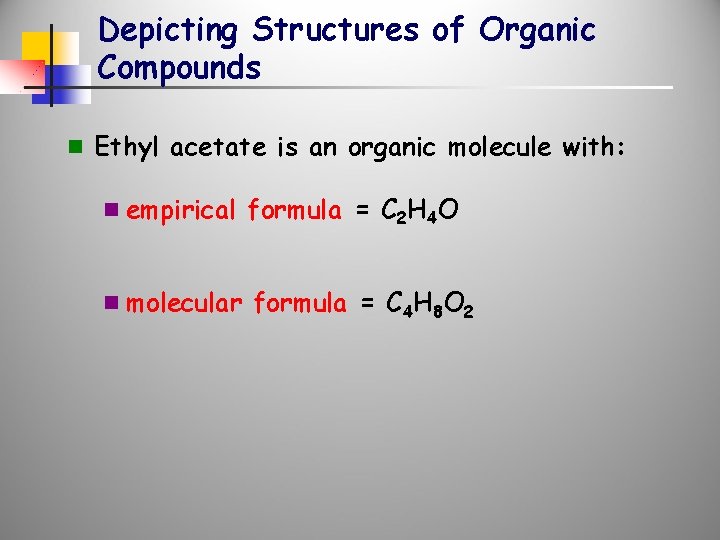 Depicting Structures of Organic Compounds n Ethyl acetate is an organic molecule with: n