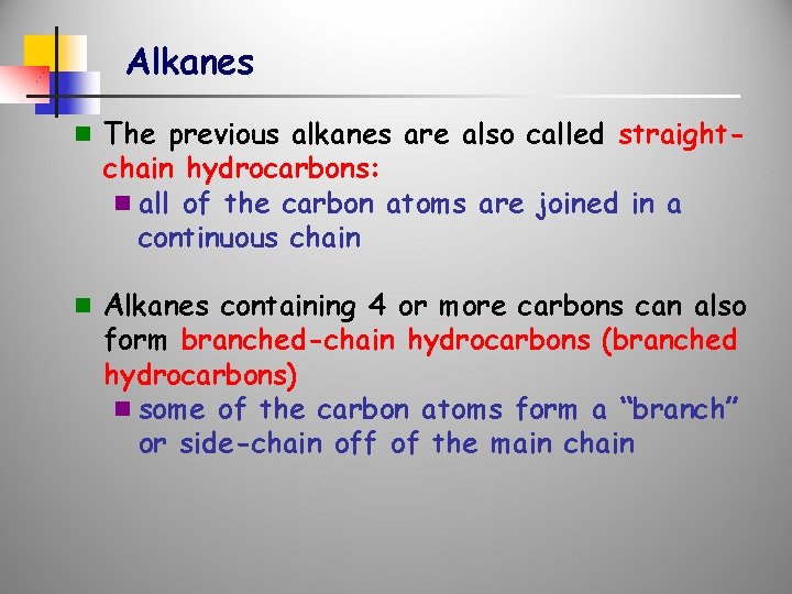 Alkanes n The previous alkanes are also called straight- chain hydrocarbons: n all of