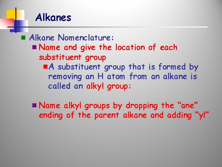 Alkanes n Alkane Nomenclature: n Name and give the location of each substituent group