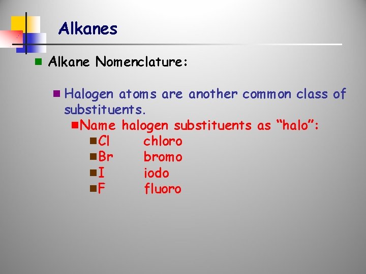 Alkanes n Alkane Nomenclature: n Halogen atoms are another common class of substituents. n