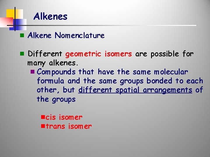 Alkenes n Alkene Nomenclature n Different geometric isomers are possible for many alkenes. n