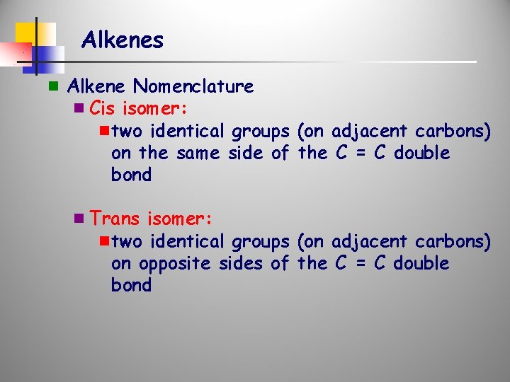 Alkenes n Alkene Nomenclature n Cis isomer: n two identical groups (on adjacent carbons)