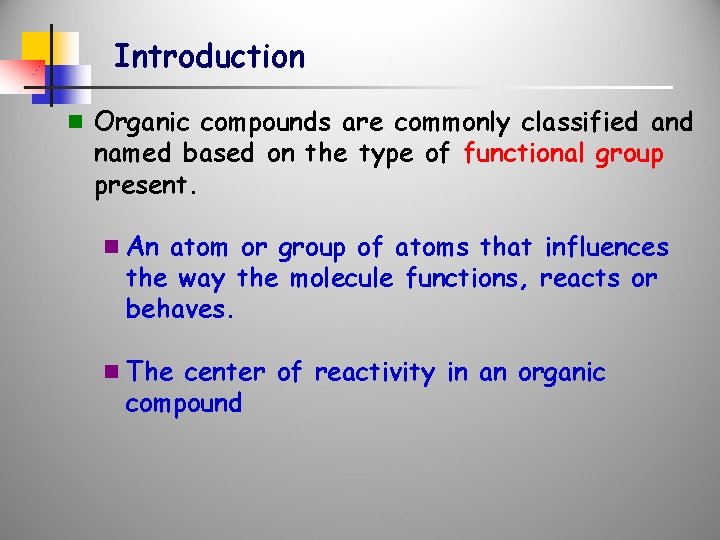 Introduction n Organic compounds are commonly classified and named based on the type of