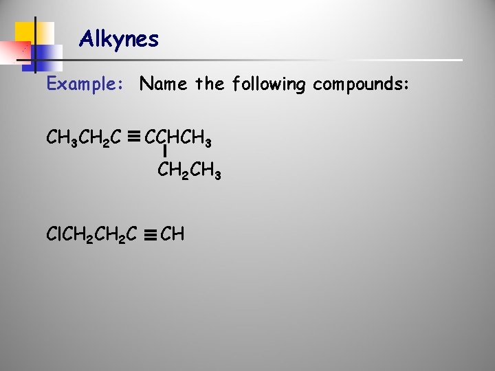 Alkynes Example: Name the following compounds: CH 3 CH 2 C CCHCH 3 CH